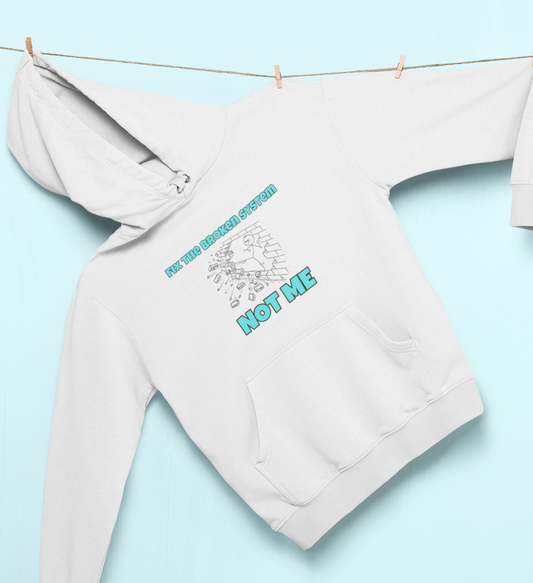 Fix The Broken System....NOT ME! Hoodie