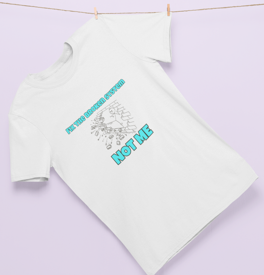 Fix the Broken System....NOT ME! Tee